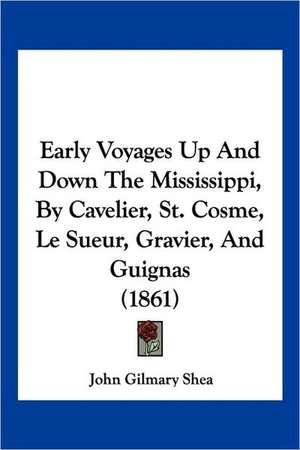 Early Voyages Up And Down The Mississippi, By Cavelier, St. Cosme, Le Sueur, Gravier, And Guignas (1861) de John Gilmary Shea