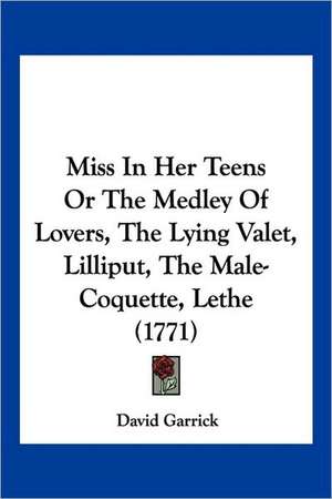 Miss In Her Teens Or The Medley Of Lovers, The Lying Valet, Lilliput, The Male-Coquette, Lethe (1771) de David Garrick