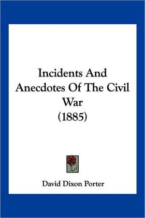 Incidents and Anecdotes of the Civil War (1885) de David D. Porter