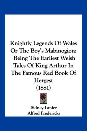 Knightly Legends Of Wales Or The Boy's Mabinogion de Sidney Lanier