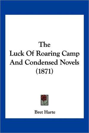 The Luck Of Roaring Camp And Condensed Novels (1871) de Bret Harte