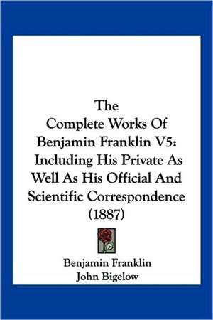 The Complete Works Of Benjamin Franklin V5 de Benjamin Franklin