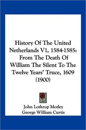 History Of The United Netherlands V1, 1584-1585 de John Lothrop Motley