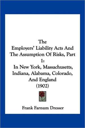 The Employers' Liability Acts And The Assumption Of Risks, Part 1 de Frank Farnum Dresser