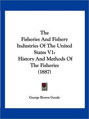 The Fisheries And Fishery Industries Of The United States V1 de George Brown Goode