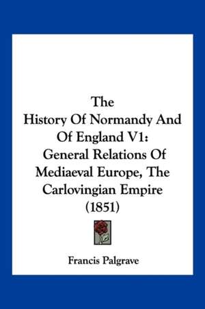 The History Of Normandy And Of England V1 de Francis Palgrave