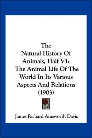 The Natural History Of Animals, Half V1 de James Richard Ainsworth Davis