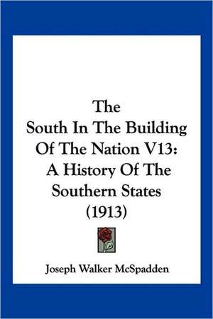 The South In The Building Of The Nation V13 de Joseph Walker McSpadden