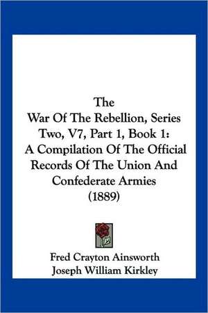 The War Of The Rebellion, Series Two, V7, Part 1, Book 1 de Fred Crayton Ainsworth