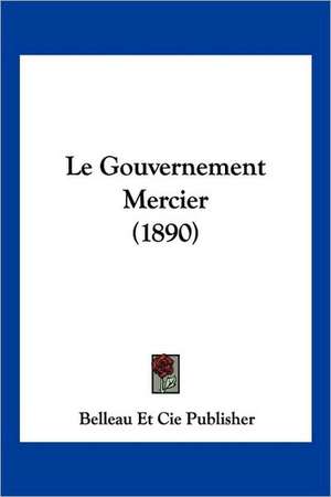 Le Gouvernement Mercier (1890) de Belleau Et Cie Publisher