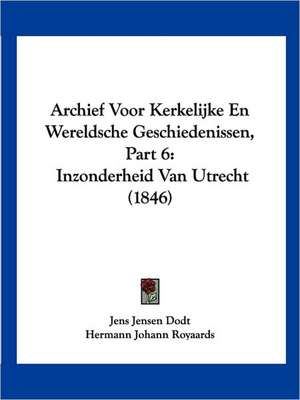 Archief Voor Kerkelijke En Wereldsche Geschiedenissen, Part 6 de Jens Jensen Dodt