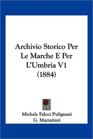 Archivio Storico Per Le Marche E Per L'Umbria V1 (1884) de Michele Faloci Pulignani