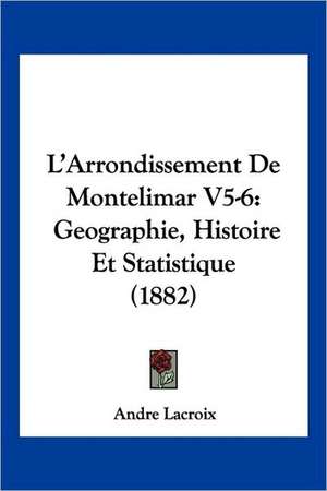 L'Arrondissement De Montelimar V5-6 de Andre Lacroix