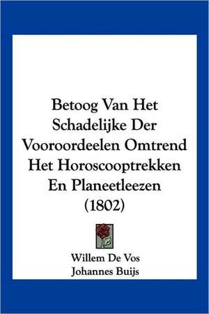 Betoog Van Het Schadelijke Der Vooroordeelen Omtrend Het Horoscooptrekken En Planeetleezen (1802) de Willem De Vos