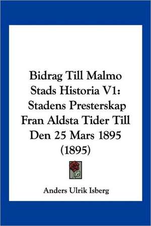 Bidrag Till Malmo Stads Historia V1 de Anders Ulrik Isberg