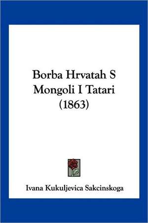 Borba Hrvatah S Mongoli I Tatari (1863) de Ivan Kukuljevic Sakcinski