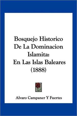 Bosquejo Historico De La Dominacion Islamita de Alvaro Campaner Y Fuertes