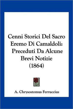 Cenni Storici Del Sacro Eremo Di Camaldoli de A. Chrysostomus Ferruccius