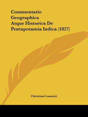 Commentatio Geographica Atque Historica De Pentapotamia Indica (1827) de Christiani Lassenii