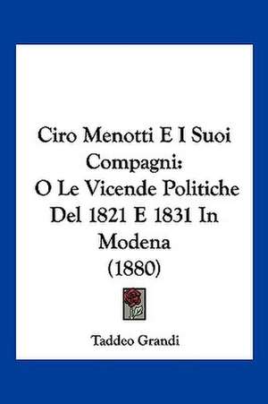 Ciro Menotti E I Suoi Compagni de Taddeo Grandi