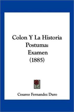 Colon Y La Historia Postuma de Cesareo Fernandez Duro