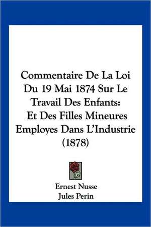 Commentaire De La Loi Du 19 Mai 1874 Sur Le Travail Des Enfants de Ernest Nusse