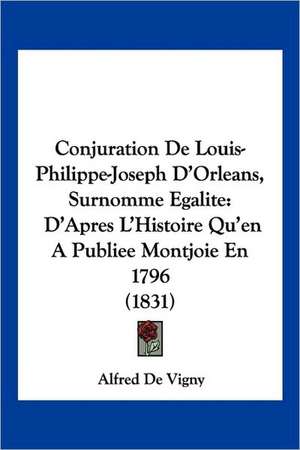 Conjuration De Louis-Philippe-Joseph D'Orleans, Surnomme Egalite de Alfred De Vigny