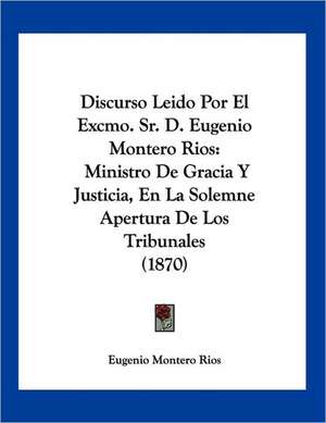 Discurso Leido Por El Excmo. Sr. D. Eugenio Montero Rios de Eugenio Montero Rios