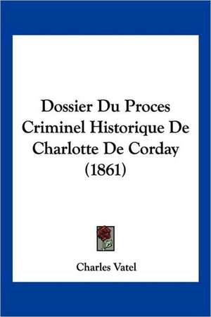 Dossier Du Proces Criminel Historique De Charlotte De Corday (1861) de Charles Vatel