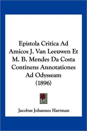 Epistola Critica Ad Amicos J. Van Leeuwen Et M. B. Mendes Da Costa Continens Annotationes Ad Odysseam (1896) de Jacobus Johannes Hartman