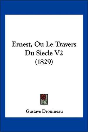 Ernest, Ou Le Travers Du Siecle V2 (1829) de Gustave Drouineau