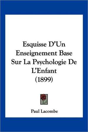 Esquisse D'Un Enseignement Base Sur La Psychologie De L'Enfant (1899) de Paul Lacombe