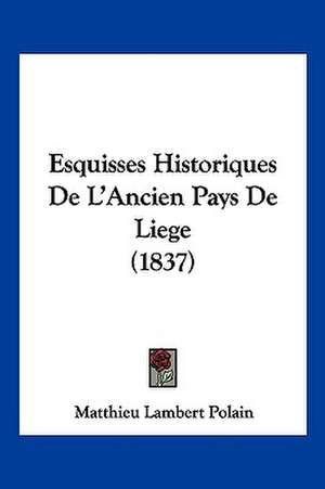 Esquisses Historiques De L'Ancien Pays De Liege (1837) de Matthieu Lambert Polain