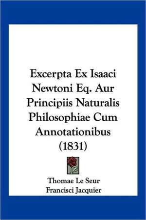 Excerpta Ex Isaaci Newtoni Eq. Aur Principiis Naturalis Philosophiae Cum Annotationibus (1831) de Thomae Le Seur