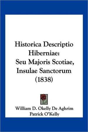 Historica Descriptio Hiberniae de William D. Okelly De Aghrim