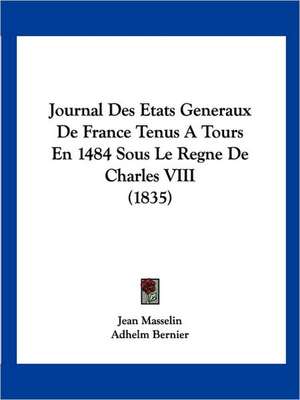 Journal Des Etats Generaux De France Tenus A Tours En 1484 Sous Le Regne De Charles VIII (1835) de Jean Masselin