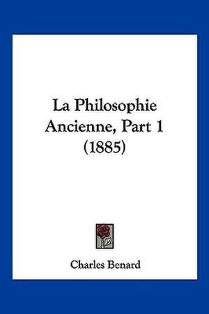 La Philosophie Ancienne, Part 1 (1885) de Charles Benard