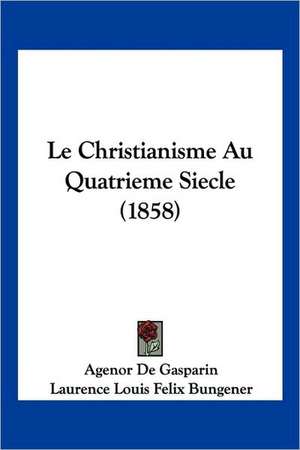 Le Christianisme Au Quatrieme Siecle (1858) de Agenor De Gasparin