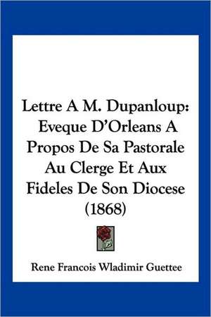 Lettre A M. Dupanloup de Rene Francois Wladimir Guettee