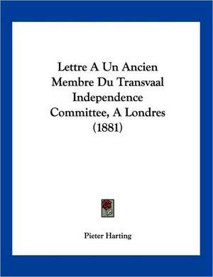 Lettre A Un Ancien Membre Du Transvaal Independence Committee, A Londres (1881) de Pieter Harting