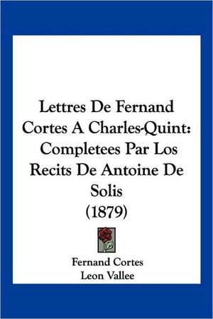 Lettres De Fernand Cortes A Charles-Quint de Fernand Cortes