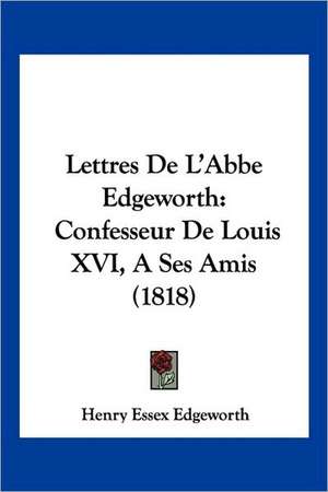 Lettres De L'Abbe Edgeworth de Henry Essex Edgeworth