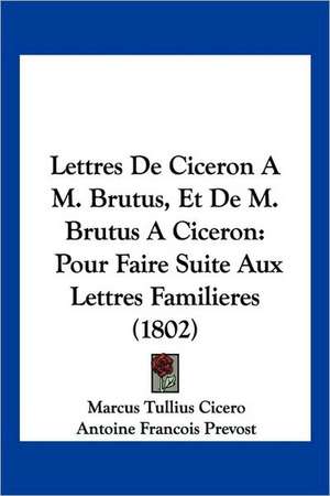 Lettres De Ciceron A M. Brutus, Et De M. Brutus A Ciceron de Marcus Tullius Cicero