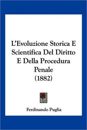 L'Evoluzione Storica E Scientifica Del Diritto E Della Procedura Penale (1882) de Ferdinando Puglia