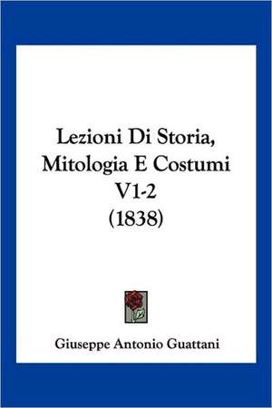 Lezioni Di Storia, Mitologia E Costumi V1-2 (1838) de Giuseppe Antonio Guattani