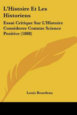 L'Histoire Et Les Historiens de Louis Bourdeau