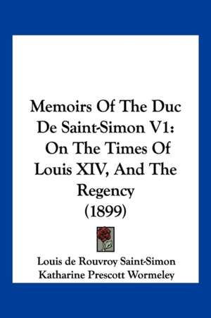 Memoirs Of The Duc De Saint-Simon V1 de Louis De Rouvroy Saint-Simon