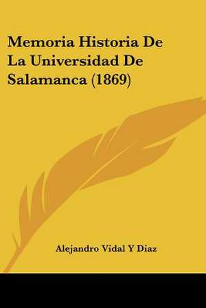 Memoria Historia De La Universidad De Salamanca (1869) de Alejandro Vidal Y Diaz