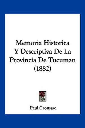 Memoria Historica Y Descriptiva De La Provincia De Tucuman (1882) de Paul Groussac