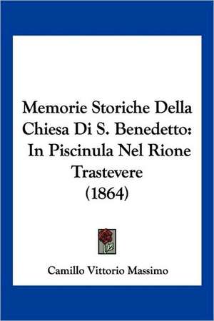 Memorie Storiche Della Chiesa Di S. Benedetto de Camillo Vittorio Massimo